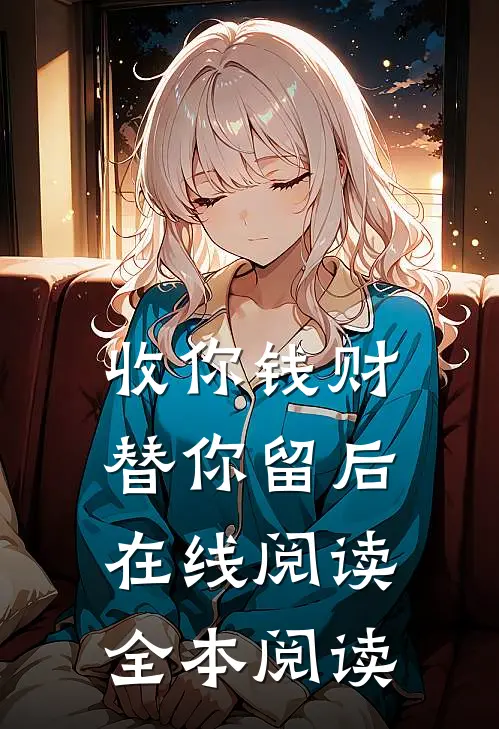 收你钱财，替你留后在线阅读全本阅读