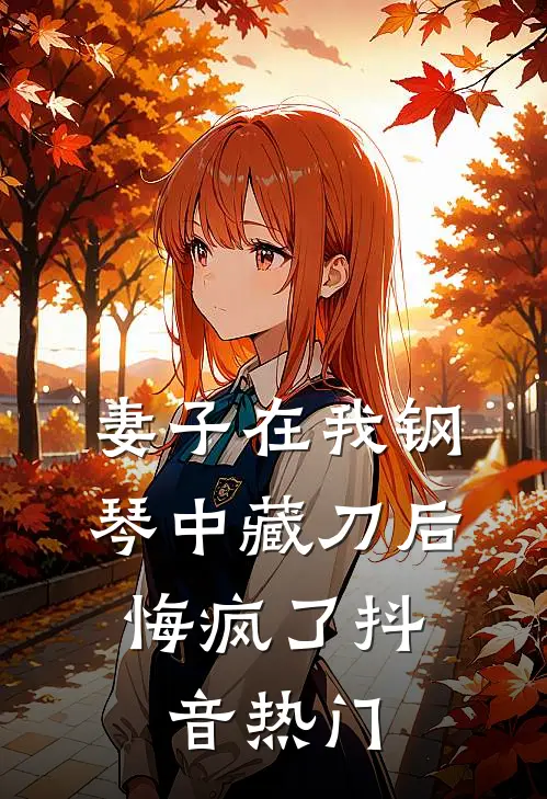 妻子在我钢琴中藏刀后，悔疯了抖音热门