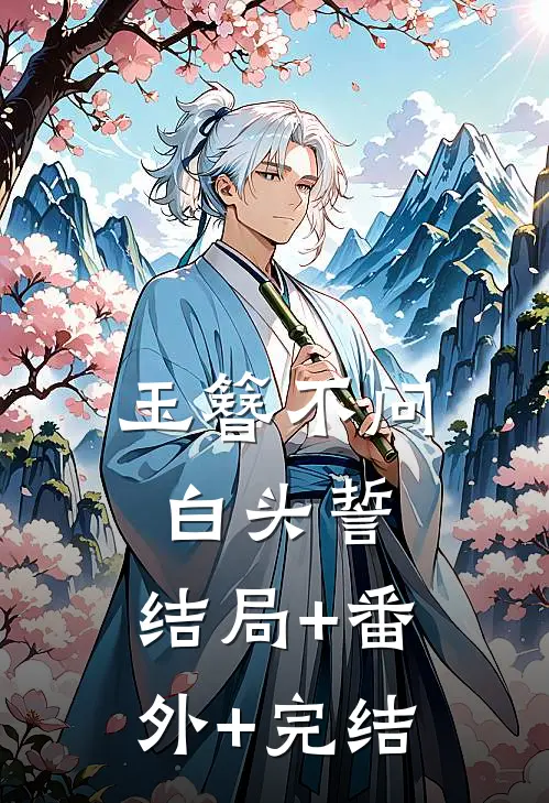 玉簪不问白头誓:结局+番外+完结