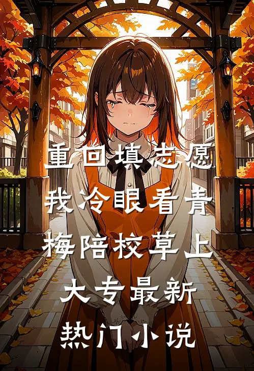 重回填志愿，我冷眼看青梅陪校草上大专最新热门小说