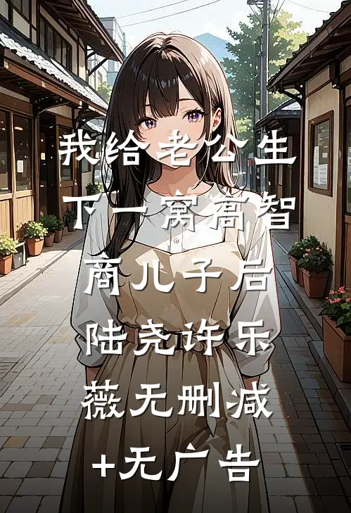 我给老公生下一窝高智商儿子后陆尧许乐薇无删减+无广告