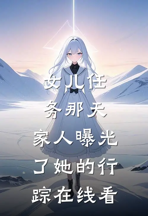 女儿任务那天，家人曝光了她的行踪在线看