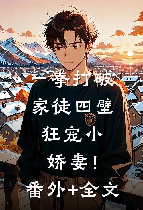 一拳打破家徒四壁，狂宠小娇妻！:(番外)+(全文)