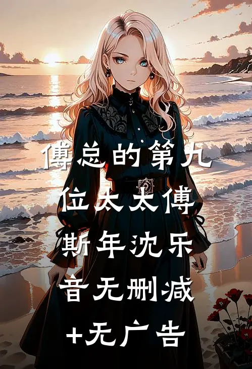 傅总的第九位太太傅斯年沈乐音无删减+无广告