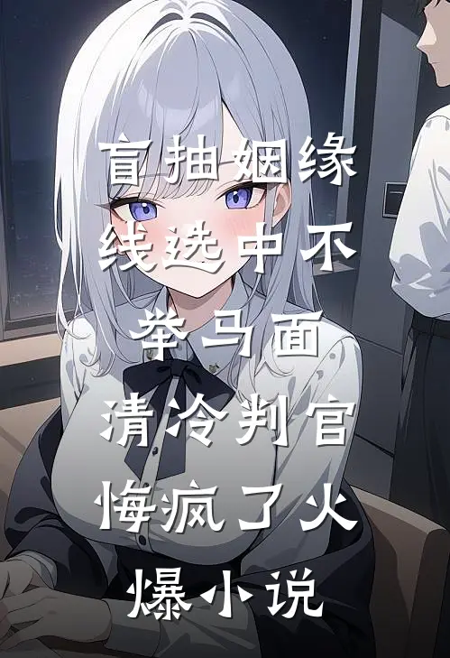 盲抽姻缘线选中不举马面，清冷判官悔疯了火爆小说