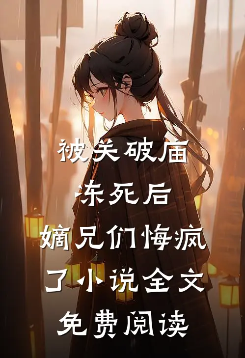 被关破庙冻死后，嫡兄们悔疯了小说全文免费阅读