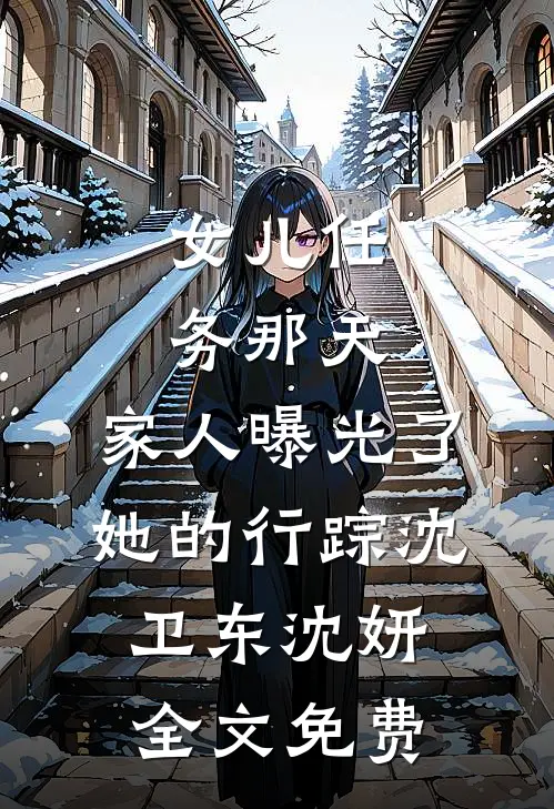 女儿任务那天，家人曝光了她的行踪沈卫东沈妍全文免费