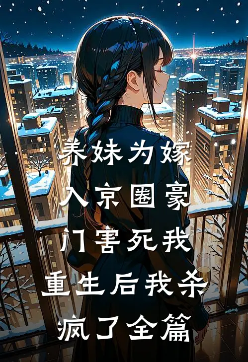 养妹为嫁入京圈豪门害死我，重生后我杀疯了全篇