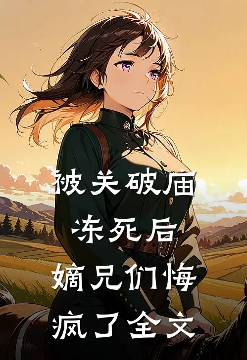 被关破庙冻死后，嫡兄们悔疯了全文
