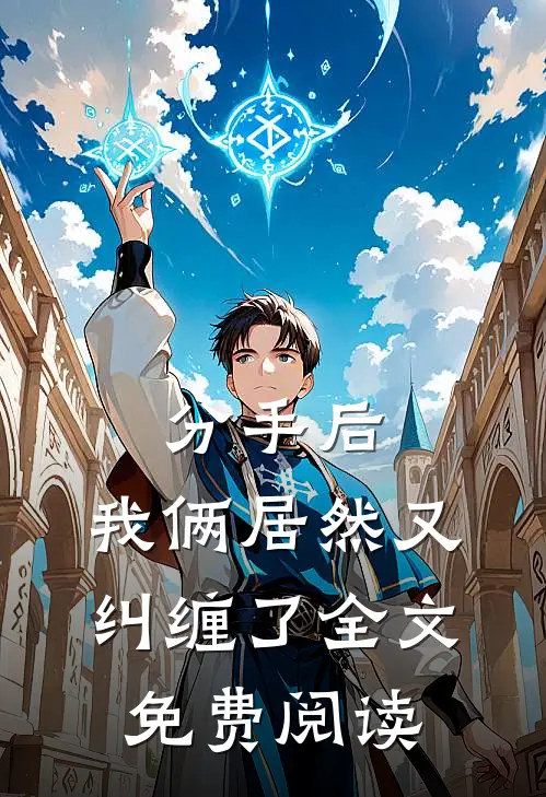 分手后，我俩居然又纠缠了全文免费阅读