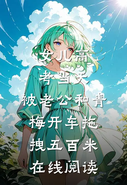 女儿高考当天，被老公和青梅开车拖拽五百米在线阅读