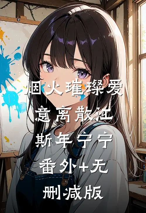 烟火璀璨爱意离散江斯年宁宁:番外+无删减版