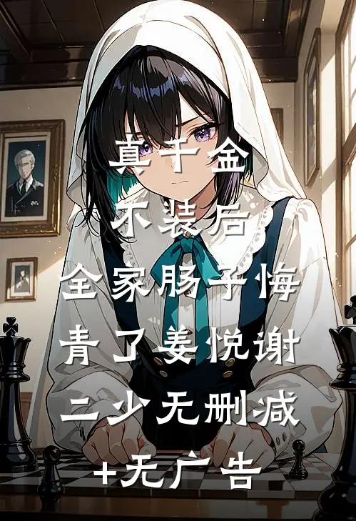 真千金不装后，全家肠子悔青了姜悦谢二少无删减+无广告