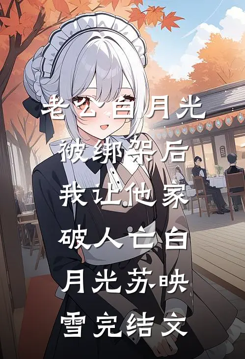 老公白月光被绑架后，我让他家破人亡白月光苏映雪完结文