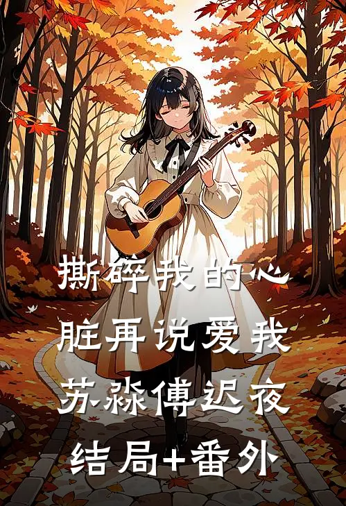 撕碎我的心脏再说爱我苏淼傅迟夜结局+番外