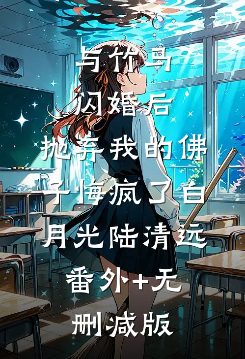 与竹马闪婚后，抛弃我的佛子悔疯了白月光陆清远:番外+无删减版