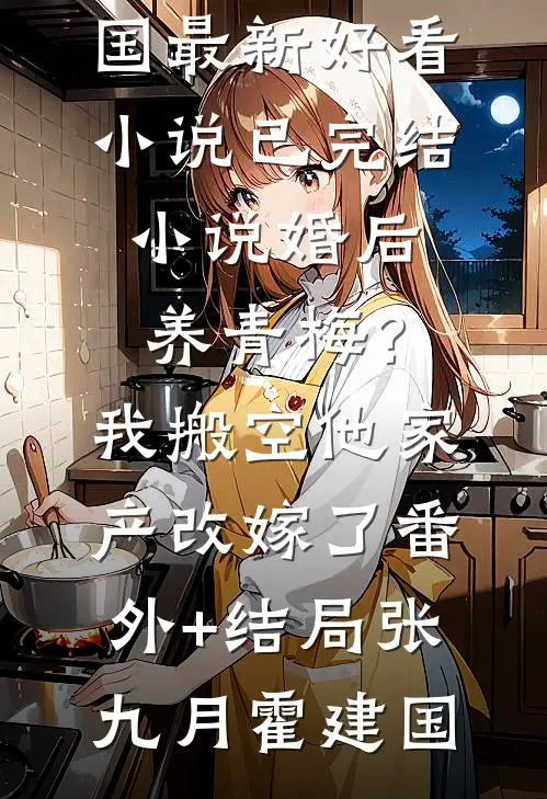 婚后养青梅?我搬空他家产改嫁了:(番外)+(结局)