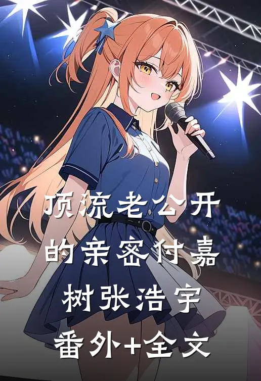 顶流老公开的亲密付嘉树张浩宇:(番外)+(全文)