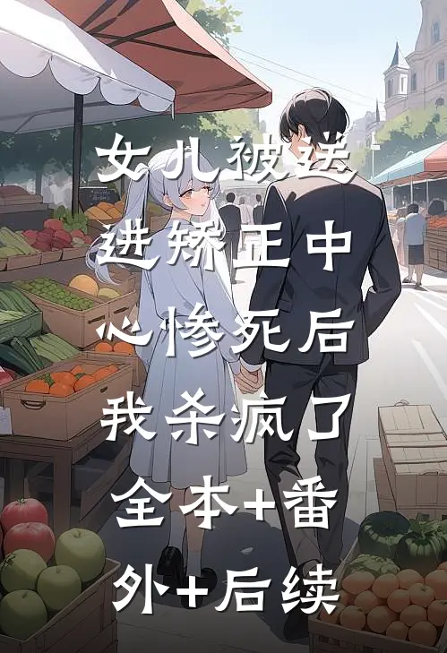 女儿被送进矫正中心惨死后，我杀疯了:全本+番外+后续