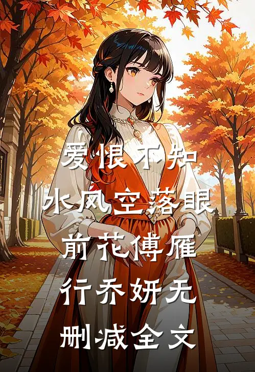 爱恨不知，水风空落眼前花傅雁行乔妍无删减全文