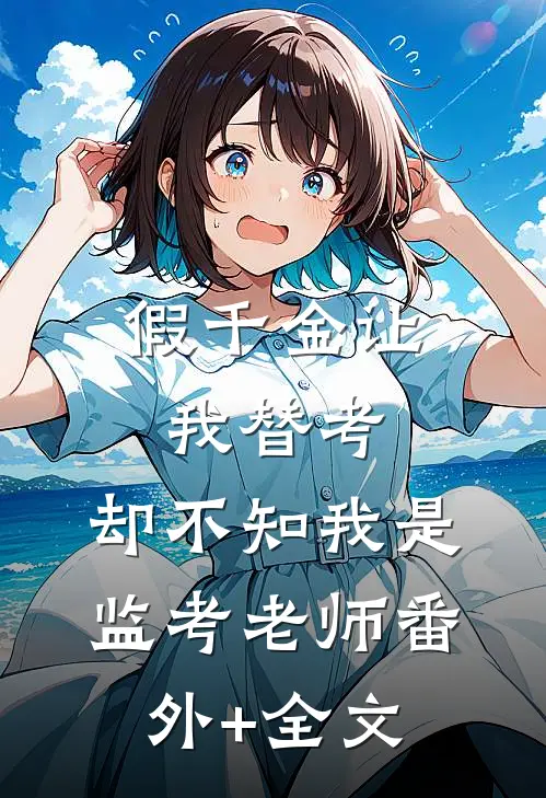 假千金让我替考，却不知我是监考老师(番外)+(全文)