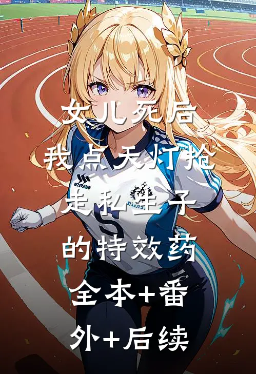 女儿死后，我点天灯抢走私生子的特效药全本+番外+后续