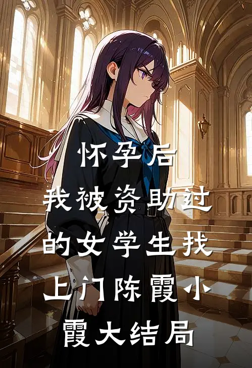 怀孕后，我被资助过的女学生找上门陈霞小霞大结局