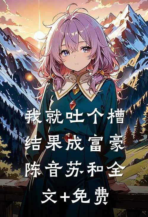 我就吐个槽，结果成富豪陈音苏和全文+免费