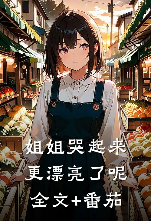 姐姐哭起来，更漂亮了呢全文+番茄