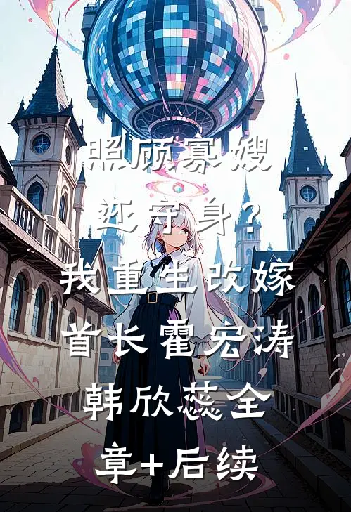 照顾寡嫂还守身？我重生改嫁首长霍宏涛韩欣蕊全章+后续