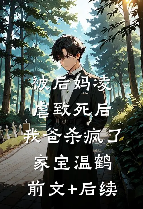 被后妈凌虐致死后，我爸杀疯了家宝温鹤:前文+后续