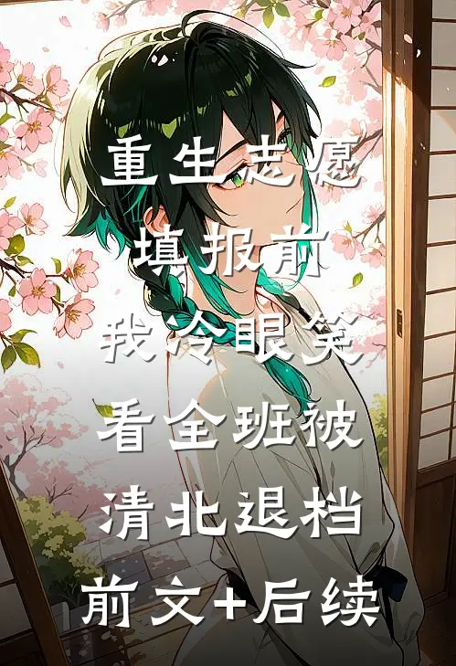 重生志愿填报前，我冷眼笑看全班被清北退档:前文+后续
