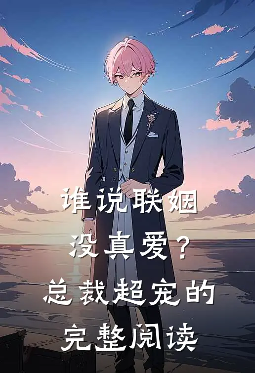 谁说联姻没真爱？总裁超宠的完整阅读
