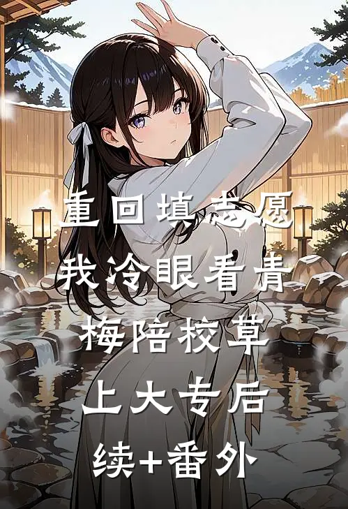 重回填志愿，我冷眼看青梅陪校草上大专后续+番外