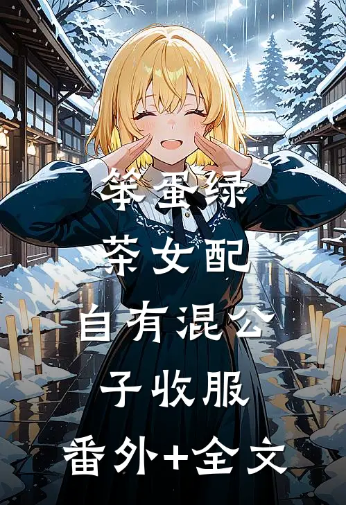 笨蛋绿茶女配，自有混公子收服:(番外)+(全文)