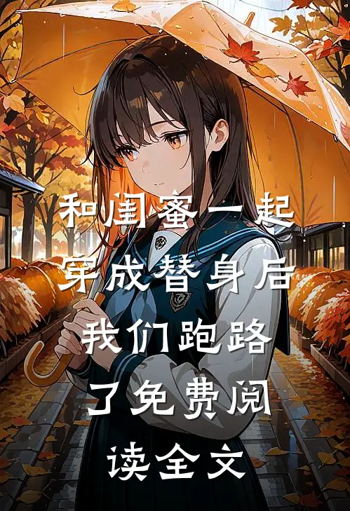 和闺蜜一起穿成替身后，我们跑路了免费阅读全文