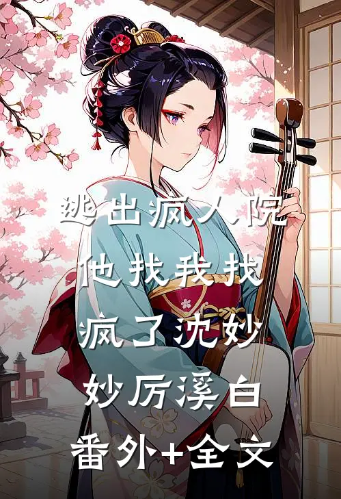 逃出疯人院，他找我找疯了沈妙妙厉溪白:(番外)+(全文)