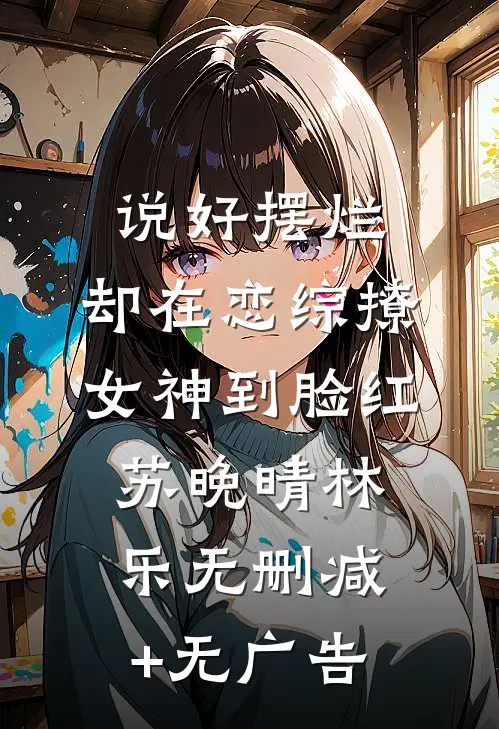 说好摆烂，却在恋综撩女神到脸红苏晚晴林乐无删减+无广告