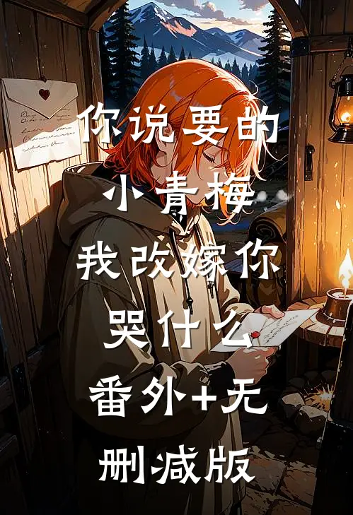 你说要的小青梅，我改嫁你哭什么:番外+无删减版