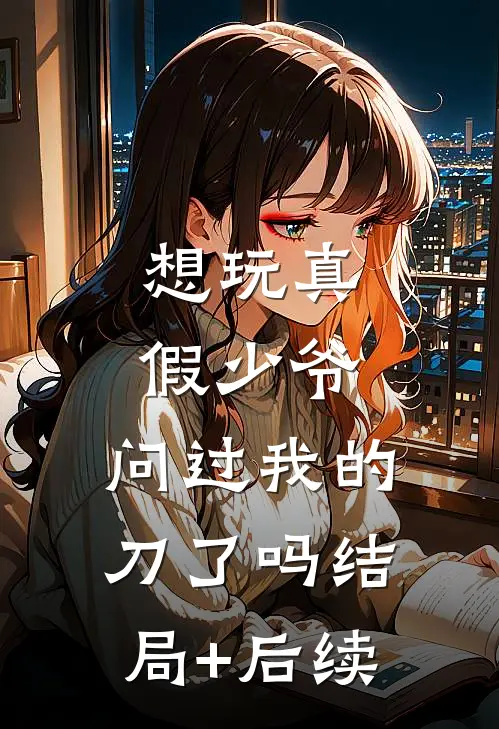 想玩真假少爷，问过我的刀了吗结局+后续