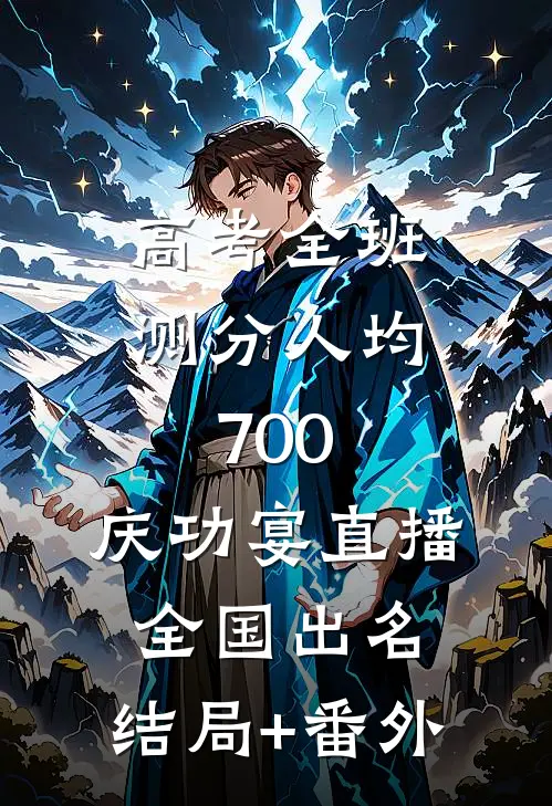 高考全班测分人均700，庆功宴直播全国出名:结局+番外