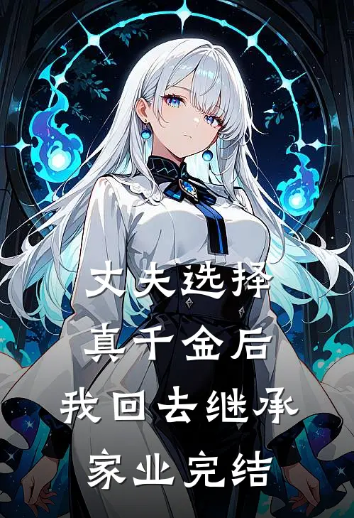 丈夫选择真千金后，我回去继承家业完结