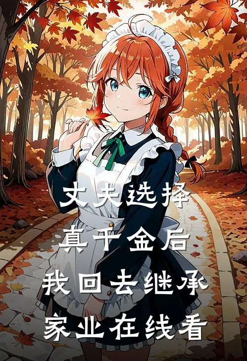 丈夫选择真千金后，我回去继承家业在线看