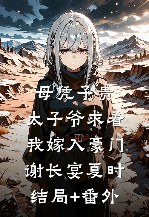 母凭子贵：太子爷求着我嫁入豪门谢长宴夏时结局+番外