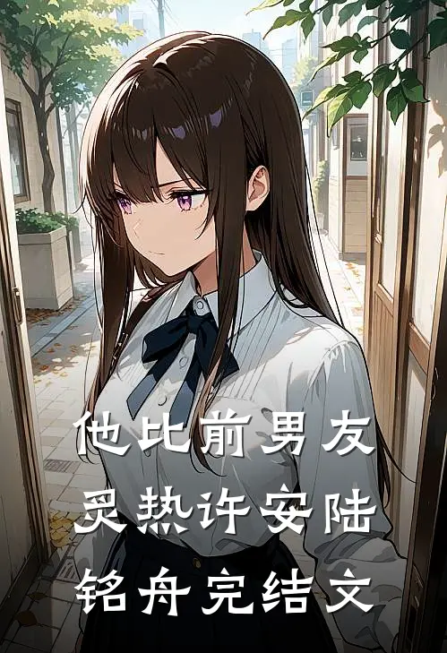 他比前男友炙热许安陆铭舟完结文