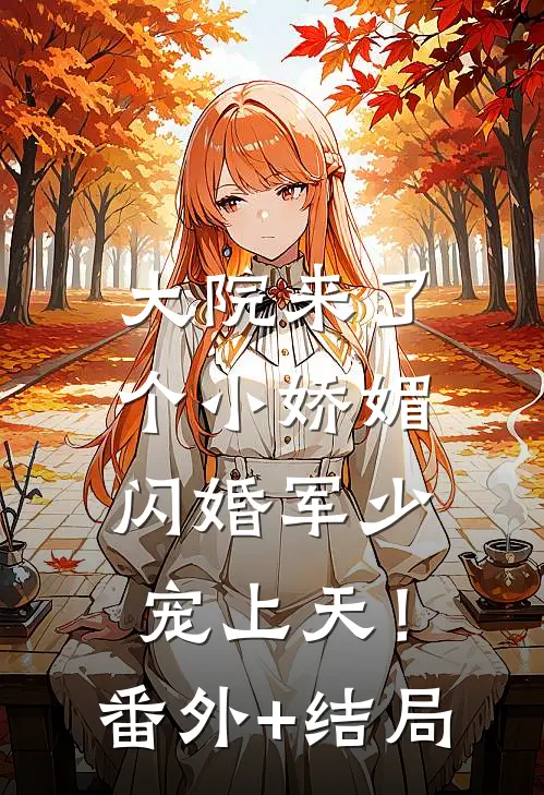 大院来了个小娇媚，闪婚军少宠上天！:(番外)+(结局)