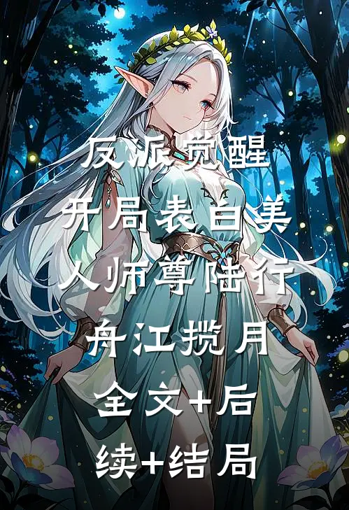 反派觉醒：开局表白美人师尊陆行舟江揽月:全文+后续+结局
