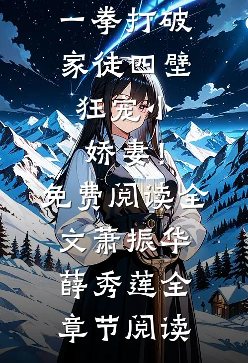 一拳打破家徒四壁，狂宠小娇妻！免费阅读全文(萧振华薛秀莲)精彩小说欣赏_一拳打破家徒四壁，狂宠小娇妻！免费阅读全文(萧振华薛秀莲)全章节阅读