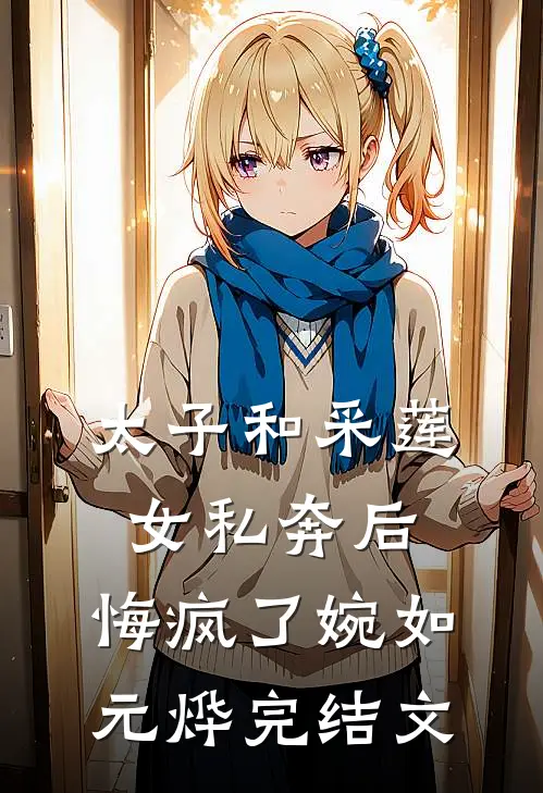 太子和采莲女私奔后，悔疯了婉如元烨完结文