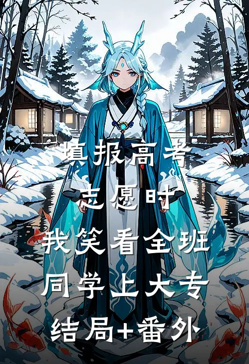 填报高考志愿时，我笑看全班同学上大专结局+番外
